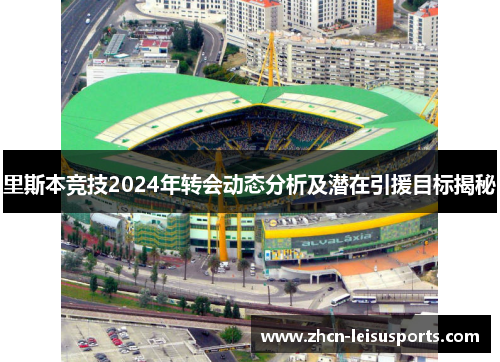 里斯本竞技2024年转会动态分析及潜在引援目标揭秘