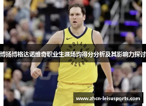 博扬博格达诺维奇职业生涯场均得分分析及其影响力探讨