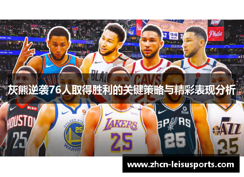 灰熊逆袭76人取得胜利的关键策略与精彩表现分析