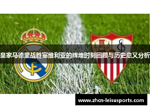 皇家马德里战胜塞维利亚的辉煌时刻回顾与历史意义分析