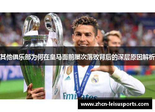 其他俱乐部为何在皇马面前屡次落败背后的深层原因解析